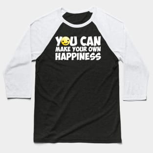 You Can Make Your Own Happiness Baseball T-Shirt